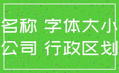 名称 字体大小_公司 行政区划