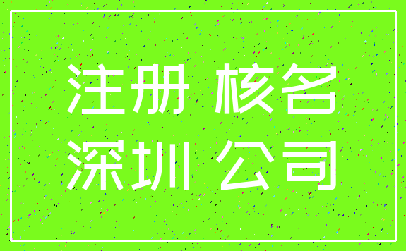 注册 核名_深圳 公司