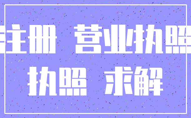 注册 营业执照_执照 求解