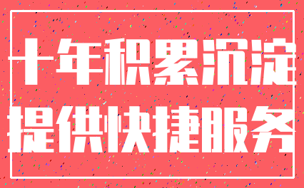 十年积累沉淀_提供快捷服务