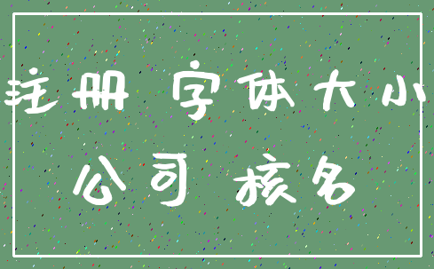 注册 字体大小_公司 核名