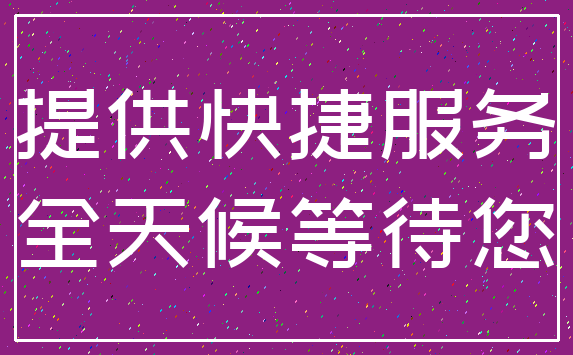提供快捷服务_全天候等待您