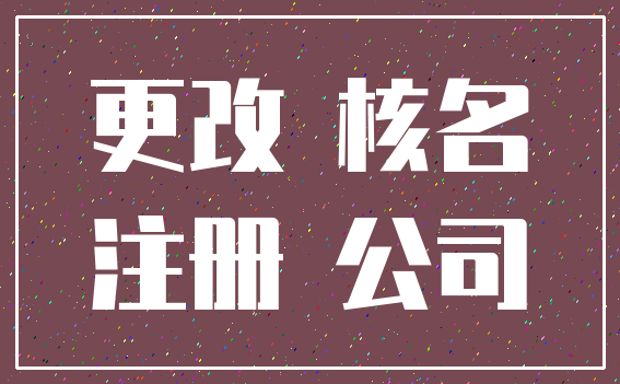 更改 核名_注册 公司