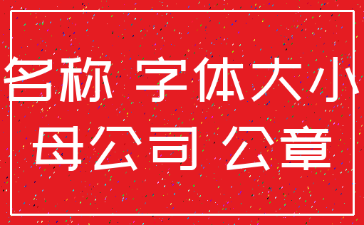名称 字体大小_母公司 公章