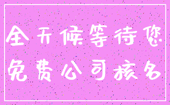 全天候等待您_免费公司核名