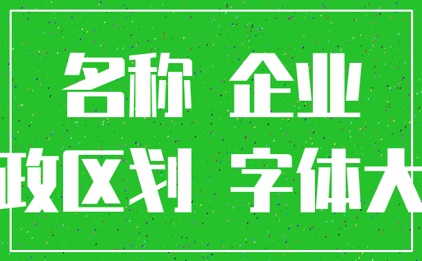 名称 企业_行政区划 字体大小