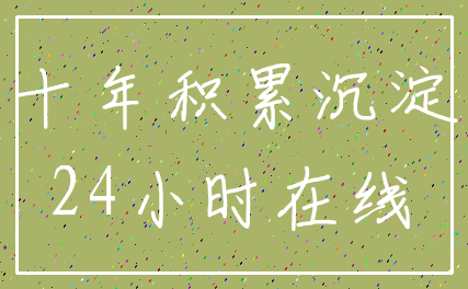 十年积累沉淀_24小时在线