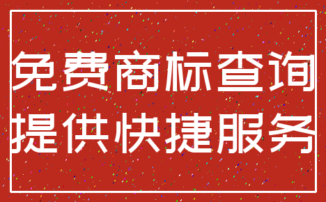 免费商标查询_提供快捷服务