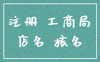 注册 工商局_店名 核名