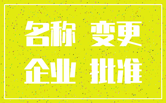 名称 变更_企业 批准