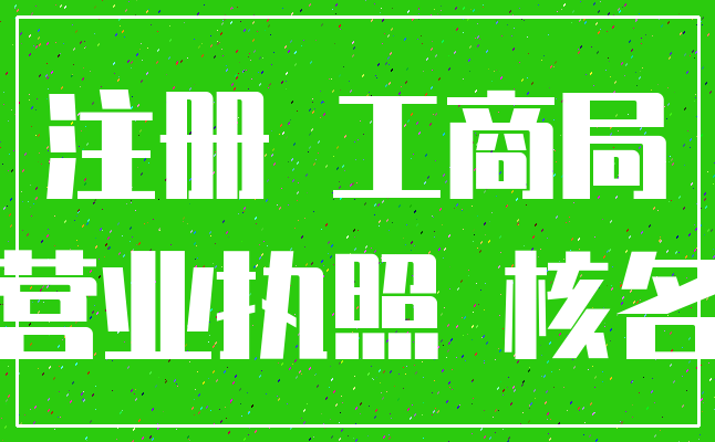 注册 工商局_营业执照 核名