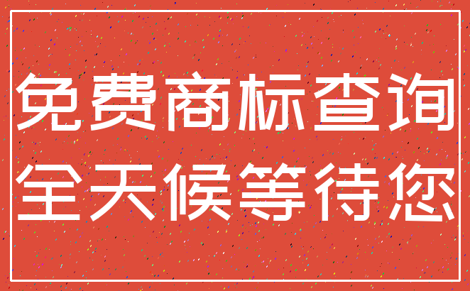 免费商标查询_全天候等待您