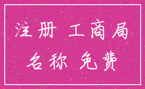 注册 工商局_名称 免费