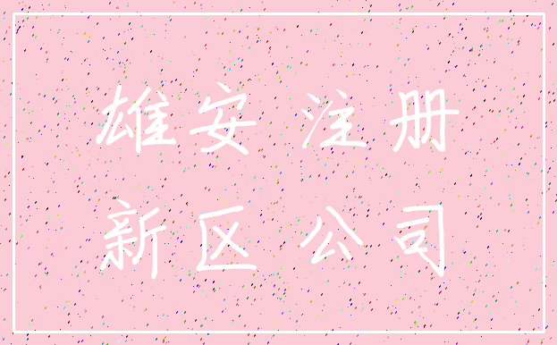 雄安 注册_新区 公司