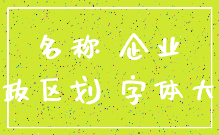 名称 企业_行政区划 字体大小