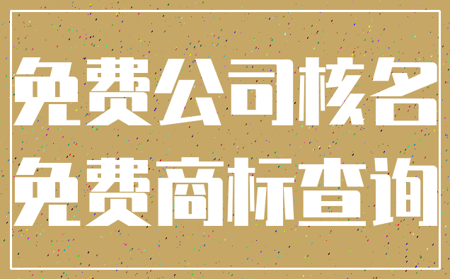 免费公司核名_免费商标查询