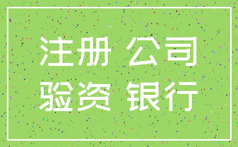 注册 公司_验资 银行