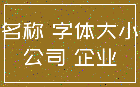 名称 字体大小_公司 企业