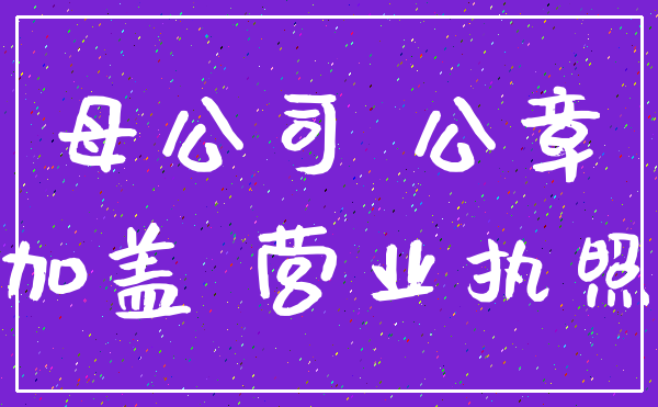 母公司 公章_加盖 营业执照