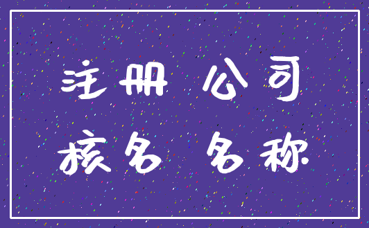注册 公司_核名 名称