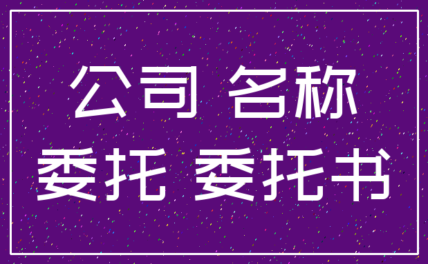 公司 名称_委托 委托书