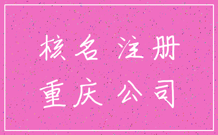 核名 注册_重庆 公司