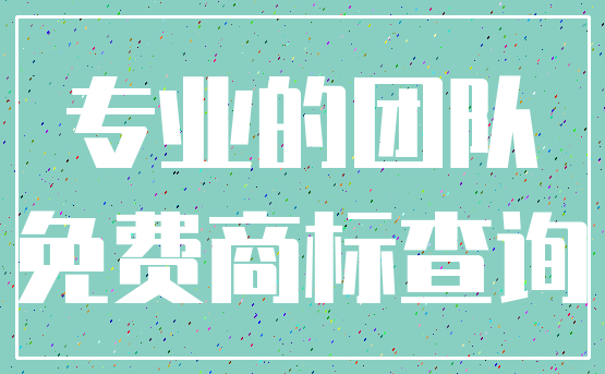 专业的团队_免费商标查询