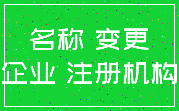 名称 变更_企业 注册机构