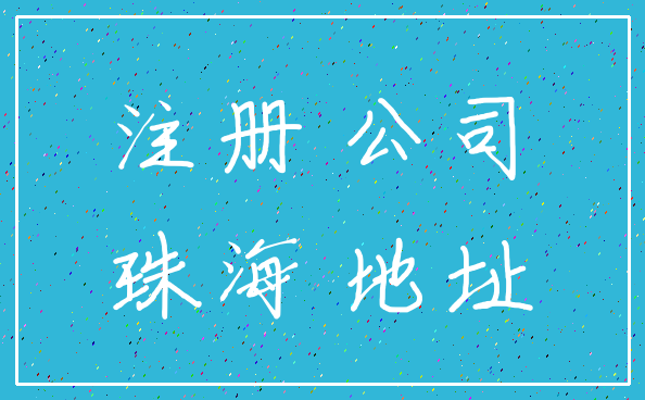 注册 公司_珠海 地址