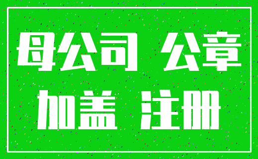 母公司 公章_加盖 注册
