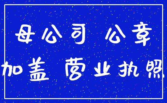 母公司 公章_加盖 营业执照