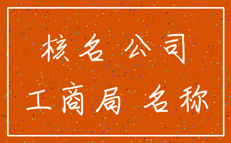 核名 公司_工商局 名称