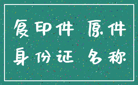 复印件 原件_身份证 名称