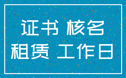 证书 核名_租赁 工作日