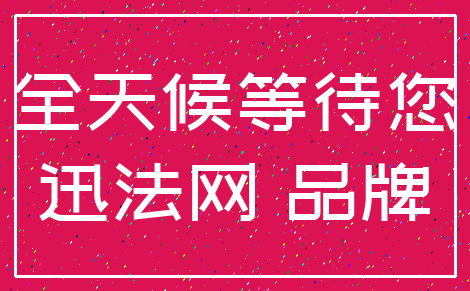 全天候等待您_迅法网 品牌