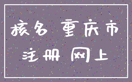 核名 重庆市_注册 网上