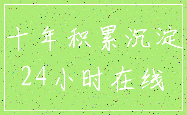 十年积累沉淀_24小时在线