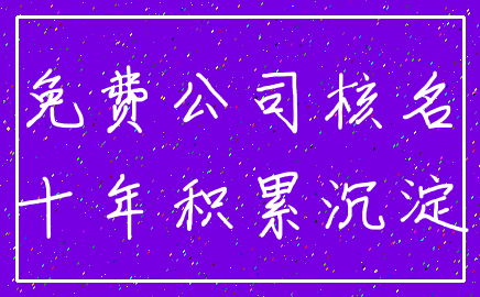 免费公司核名_十年积累沉淀