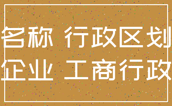 名称 行政区划_企业 工商行政