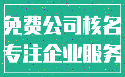 免费公司核名_专注企业服务