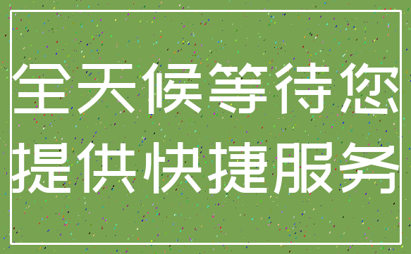 全天候等待您_提供快捷服务