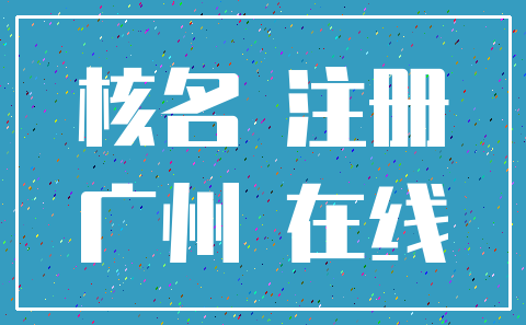 核名 注册_广州 在线