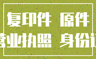 复印件 原件_营业执照 身份证