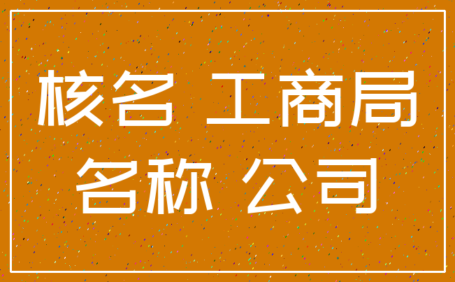 核名 工商局_名称 公司