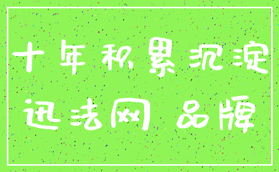 十年积累沉淀_迅法网 品牌