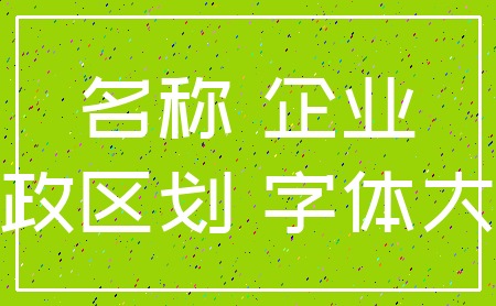 名称 企业_行政区划 字体大小