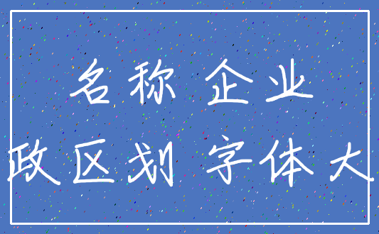 名称 企业_行政区划 字体大小