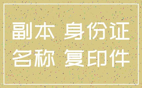 副本 身份证_名称 复印件