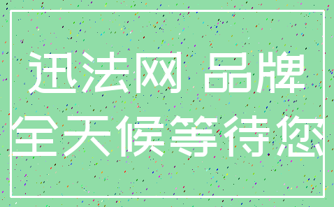 迅法网 品牌_全天候等待您