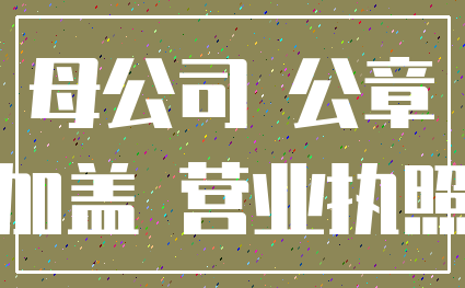 母公司 公章_加盖 营业执照